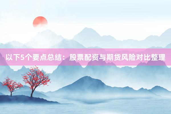 以下5个要点总结：股票配资与期货风险对比整理