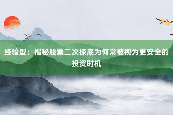 经验型：揭秘股票二次探底为何常被视为更安全的投资时机