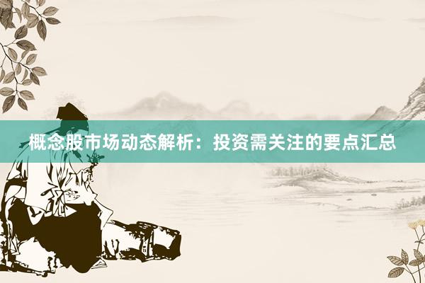 概念股市场动态解析：投资需关注的要点汇总