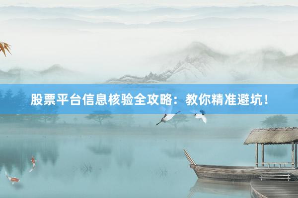 股票平台信息核验全攻略：教你精准避坑！