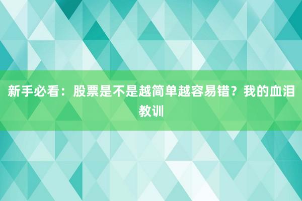 新手必看：股票是不是越简单越容易错？我的血泪教训